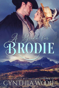 Cynthia Woolf — A Bride for Brodie: A sweet, mail order bride, historical western romance novel (The Prescott Brides Book 5)