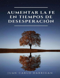 juan carlo harrigan — Aumentar la fe en tiempos de desesperación (Spanish Edition)
