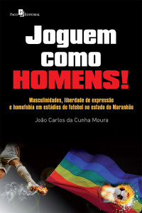 Joo Carlos da Cunha Moura; — Joguem como Homens!