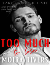 Moira Rivers — Too Much to Lose: A Motorcycle Club Billionaire Enemies to Lovers Romance (Take It to the Limit Book 2)