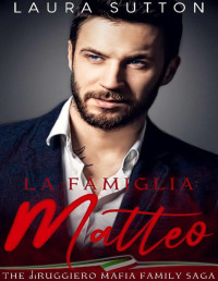 Laura Sutton — La Famiglia - Matteo : Part Three of The diRuggiero Mafia Family Saga (La Famiglia : Elias Book 3)