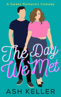 Ash Keller — The Day We Met: A Sweet Romantic Comedy (The Men of Engine 17)