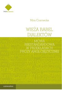 Mira Czarnecka; — Wiea Babel dialektw. Mowa niestandardowa w przekadach prozy anglojzycznej -