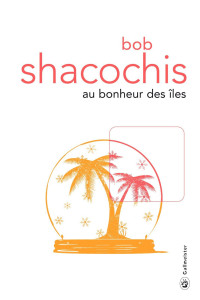 Shacochis, Bob [Shacochis, Bob] — Au bonheur des îles