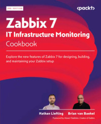 Nathan Liefting | Brian van Baekel — Zabbix 7 IT Infrastructure Monitoring Cookbook : Explore the new features of Zabbix 7 for designing, building, and maintaining your Zabbix setup