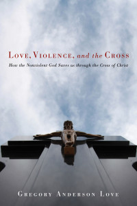 Gregory Anderson Love; — Love, Violence, and the Cross