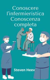 Heev, Steven — Conoscere l'infermieristica Conoscenza completa (Italian Edition)