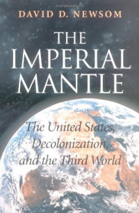 David D. Newsom — The Imperial Mantle: The United States, Decolonization, and the Third