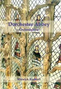 Warwick Rodwell; — Dorchester Abbey, Oxfordshire