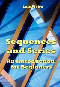 Luis Vieira — Sequences and Series. An Introduction for Beginners