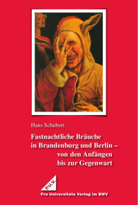 Hans Schubert — Fastnachtliche Bräuche in Brandenburg und Berlin – von den Anfängen bis zur Gegenwart