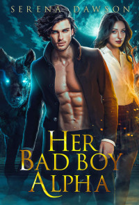 Serena Dawson — Her Bad Boy Alpha: An Opposites Attract Paranormal Romance