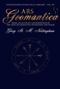 Gary St. M. Nottingham — Ars Geomantica: Being an Account and Rendition of the Arte of Geomantic Divination and Magic