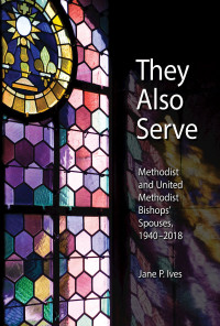 Ives, Jane P.; — They Also Serve: Methodist and United Methodist Bishops Spouses, 1940-2018