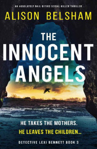 Alison Belsham — The Innocent Angels: An absolutely nail-biting serial killer thriller (Detective Lexi Bennett Book 3)