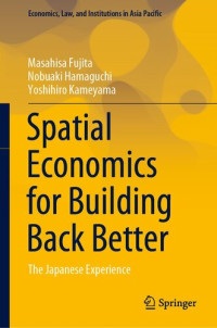 Masahisa Fujita, Nobuaki Hamaguchi, Yoshihiro Kameyama — Spatial Economics for Building Back Better: The Japanese Experience