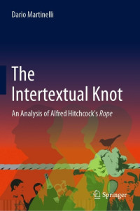 Dario Martinelli — The Intertextual Knot : An Analysis of Alfred Hitchcock’s Rope