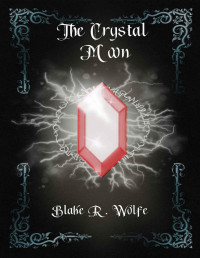 Blake R. Wolfe — The Crystal Moon: An Epic Fantasy Saga (The Crystalline Chronicles Saga Book 5)