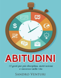 Sandro Venturi — Abitudini: 15 gesti per più disciplina, motivazione e successo nella vita (Italian Edition)