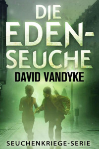 David VanDyke [VanDyke, David] — Die Eden-Seuche (Seuchenkriege-Serie 0) (German Edition)