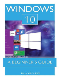 Jacob Gleam — Windows 10: A Beginner's Guide