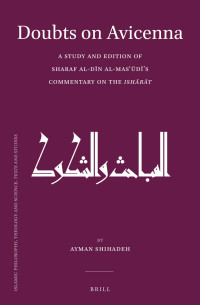 Shihadeh, Ayman — Doubts on Avicenna: A Study and Edition of Sharaf Al-Dīn Al-Masʿūdī’s Commentary on the Ishārāt