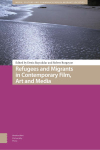 Deniz Bayrakdar (Editor) & Robert Burgoyne (Editor) — Refugees and Migrants in Contemporary Film, Art and Media