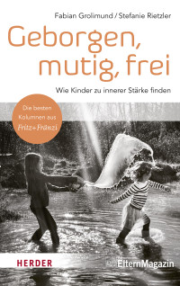 Fabian Grolimund;Stefanie Rietzler; — Geborgen, mutig, frei Wie Kinder zu innerer Strke finden