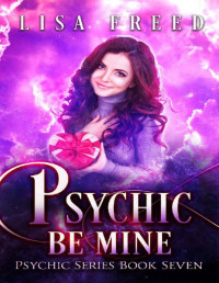 Lisa Freed — Psychic Be Mine: A Paranormal Women's Fiction Novel (Psychic Series Book 7)