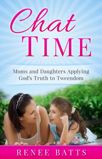 Renee Batts [Batts, Renee] — Chat Time: Moms and Daughters Applying Gods Truth to Tweendom