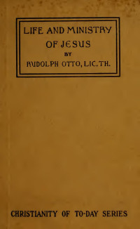 Otto, Rudolf, 1869-1937 — Life and ministry of Jesus according to the historical and critical method;