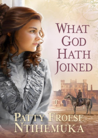 Patty Froese Ntihemuka — What God Hath Joined