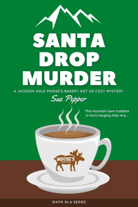 Sue Pepper — Santa Drop Murder (Jackson Hole Moose's Bakery Not So Cozy Mystery 6)