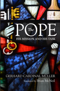 Gerhard Cardinal Muller & Brian McNeil (Translator) — The Pope: His Mission and His Task