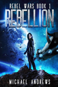 Michael Andrews [Andrews, Michael] — Rebellion (Rebel Wars Book 1)