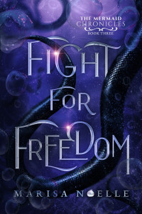 Marisa Noelle — Fight For Freedom: The Mermaid Chronicles (Book 3)