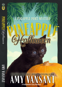 Amy Vansant — Pineapple Halloween : A Halloween Cozy Mystery (Pineapple Port Mysteries Book 22)