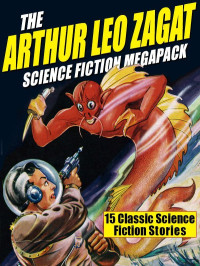 Arthur Leo Zagat — The Arthur Leo Zagat Science Fiction MEGAPACK ®: 15 Classic Science Fiction Stories