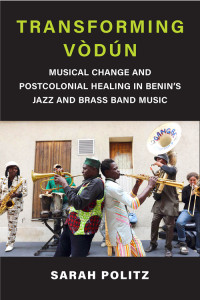 Sarah Politz — Transforming Vòdún: Musical Change and Postcolonial Healing in Benin's Jazz and Brass Band Music