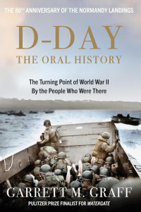 Garrett M. Graff — D-DAY The Oral History: The Turning Point of WWII By the People Who Were There