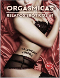 Valentina Vinson — Orgásmicas: Tríos, infidelidades, fantasías, mucha provocación y aventuras lésbicas (Spanish Edition)