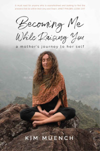Kim Muench — Becoming Me While Raising You: A Mother's Journey to Her Self