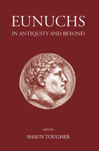 Shaun Tougher — Eunuchs in Antiquity and Beyond