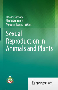 Hitoshi Sawada & Naokazu Inoue & Megumi Iwano — Sexual Reproduction in Animals and Plants