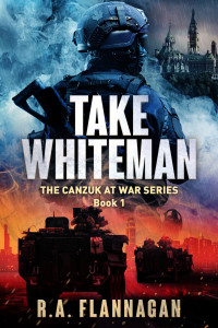 R.A. Flannagan — Take Whiteman (The CANZUK at War series Book 2)