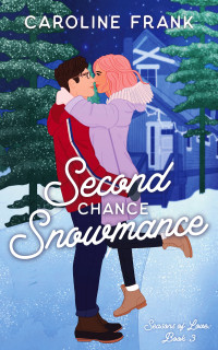 Frank, Caroline — Second Chance Snowmance: a friends to lovers contemporary romance (Seasons of Love Book 3)