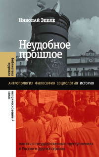 Николай Владимирович Эппле — Неудобное прошлое. Память о государственных преступлениях в России и других странах