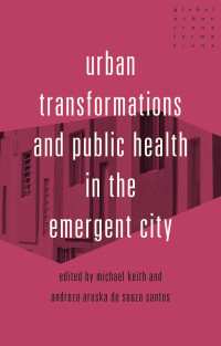 Michael Keith;Andreza Aruska de Souza Santos; — Urban Transformations and Public Health in the Emergent City