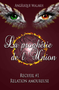 Angélique Malakh — Recueil #1 La prophétie de l'Union: Relation amoureuse (Recueils de La prophétie de l'Union) (French Edition)