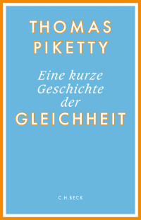 Thomas Piketty; — Eine kurze Geschichte der Gleichheit